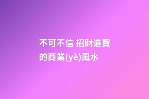 不可不信 招財進寶的商業(yè)風水